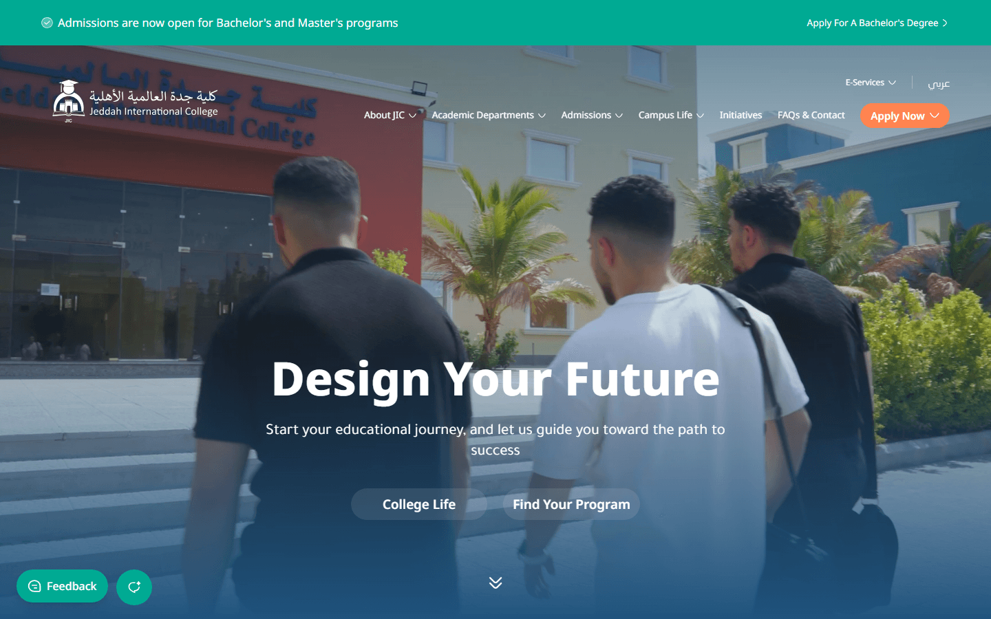 English homepage hero at desktop width: a teal 'Admissions are now open for Bachelor's and Master's programs' announcement bar; full nav with the JIC bilingual logo, About JIC/Academic Departments/Admissions/Campus Life/Initiatives/FAQs & Contact menu items, an E-Services dropdown, an Arabic-language toggle, and an orange Apply Now button; a full-bleed photo of three students walking past campus buildings and palm trees; the headline 'Design Your Future' with 'College Life' and 'Find Your Program' pill buttons.